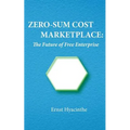Zero-Sum Cost Marketplace: The future of free enterprise - Paperback