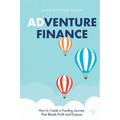 Adventure Finance: How to Create a Funding Journey That Blends Profit and Purpose - Paperback