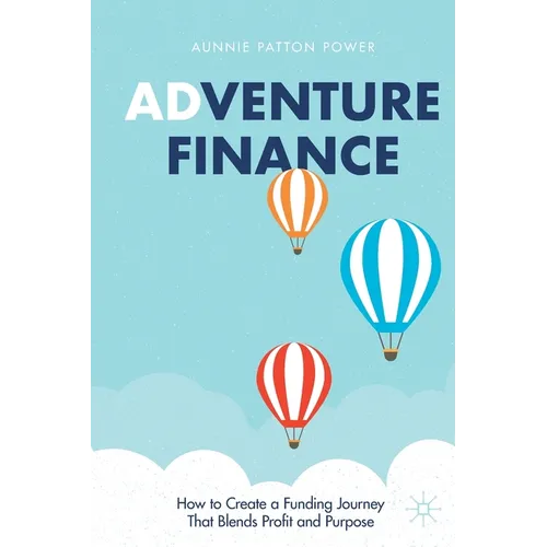 Adventure Finance: How to Create a Funding Journey That Blends Profit and Purpose - Paperback