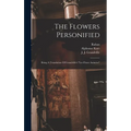 The Flowers Personified: Being A Translation Of Grandville's "les Fleurs Animées" - Hardcover