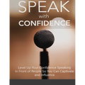 Speak With Confidence - Level Up Your Confidence Speaking in Front of People So You Can Captivate And Influence - Paperback