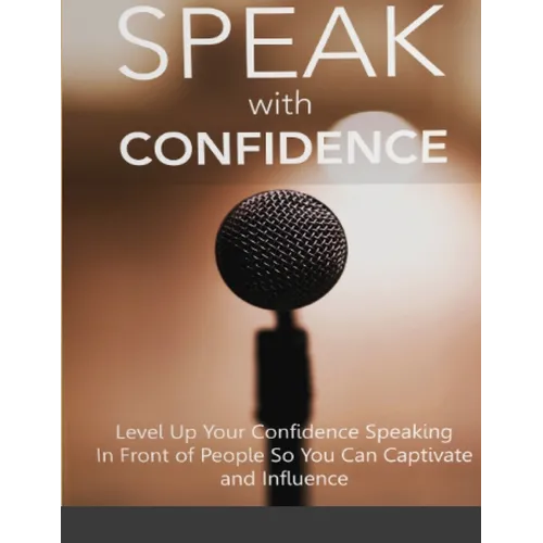 Speak With Confidence - Level Up Your Confidence Speaking in Front of People So You Can Captivate And Influence - Paperback
