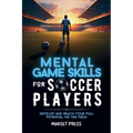 Mental Game Skills for Soccer Players: Develop and Reach Your Full Potential on the Field - Paperback