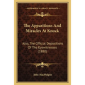 The Apparitions And Miracles At Knock: Also, The Official Depositions Of The Eyewitnesses (1880) - Paperback