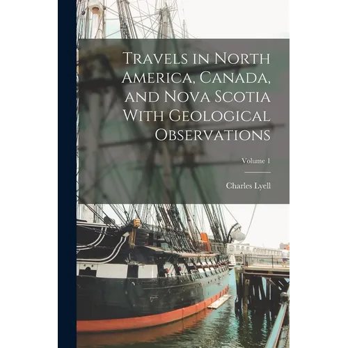 Travels in North America, Canada, and Nova Scotia With Geological Observations; Volume 1 - Paperback