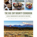 The Big Sky Bounty Cookbook: Local Ingredients and Rustic Recipes - Paperback