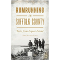 Rumrunning in Suffolk County: Tales from Liquor Island - Hardcover