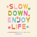 Slow Down, Enjoy Life: A Compassionate Guide to Self-Care - Hardcover
