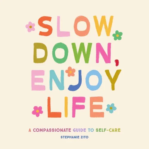Slow Down, Enjoy Life: A Compassionate Guide to Self-Care - Hardcover