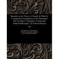 Remarks on the Theory of Morals: In Which Is Contained an Examination of the Theoretical Part Dr. Paley's Principles of Moral and Political Philosophy - Paperback