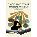 Choosing Your Words Wisely: Principles for Effective Communication and Conflict Resolution - Paperback