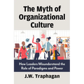 The Myth of Organizational Culture: How Leaders Misunderstand the Role of Paradigms and Power - Paperback