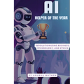 AI-Helper of the Year: Revolutionizing Business, Technology, and Ethics - Paperback