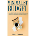 Minimalist Budget: Everything You Need To Know About Saving Money, Spending Less And Decluttering Your Finances With Smart Money Management Strategies - Hardcover