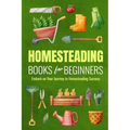 Homesteading Books for Beginners: Embark on Your Journey to Homesteading Success: Homesteading Guide - Paperback