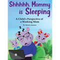 Shhhhh, Mommy is Sleeping: A Child's Perspective of a Working Mom - Hardcover