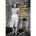 The Jewish Woman Who Fought the Nazis: Bep Schaap-Bedak's life during the Holocaust in Holland - Hardcover
