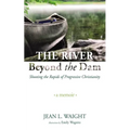 The River Beyond the Dam: Shooting the Rapids of Progressive Christianity: A Memoir - Paperback