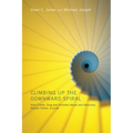 Climbing Up the Downward Spiral: Hard Times, Drug and Alcohol Abuse and Addiction, Mental Illness, Suicide - Paperback