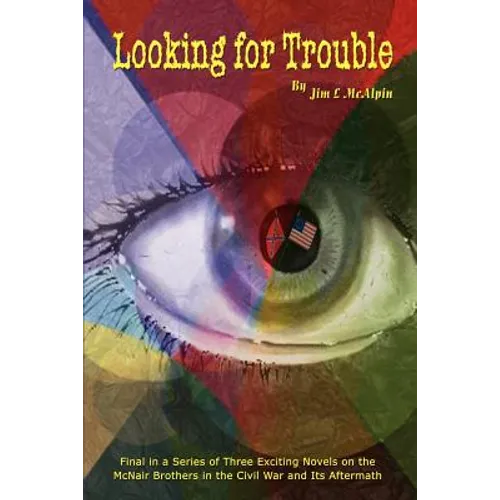 Looking for Trouble: Final in a Series of Three Exciting Novels on the McNair Brothers in the Civil War and Its Aftermath - Paperback