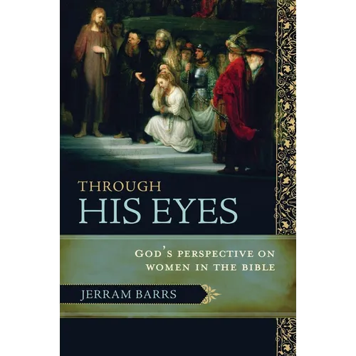 Through His Eyes: God's Perspective on Women in the Bible - Paperback