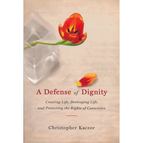 Defense of Dignity: Creating Life, Destroying Life, and Protecting the Rights of Conscience - Paperback
