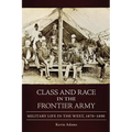 Class and Race in the Frontier Army: Military Life in the West, 1870-1890 - Hardcover