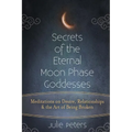 Secrets of the Eternal Moon Phase Goddesses: Meditations on Desire, Relationships and the Art of Being Broken - Paperback