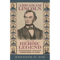 Abraham Lincoln and the Heroic Legend: Reconsidering Lincoln as Commander in Chief - Hardcover