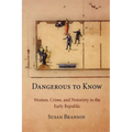 Dangerous to Know: Women, Crime, and Notoriety in the Early Republic - Paperback