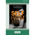 Self Harm: Why Teens Do It And What Parents Can Do To Help (Large Print 16 Pt Edition) - Paperback