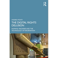 The Digital Rights Delusion: Humans, Machines and the Technology of Information - Paperback