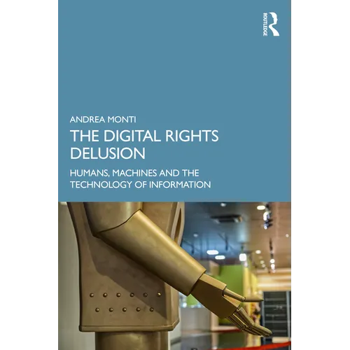 The Digital Rights Delusion: Humans, Machines and the Technology of Information - Paperback