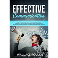 Effective Communication: How to Effectively Listen to Others and Express Yourself - Deliver Great Presentations, Be Persuasive, Win Debates, Ha - Paperback