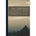 The China Pilot: The Coast of China, Korea, and Tartary; The Sea of Japan, Gulfs of Tartary and Amur, and Sea of Okhotsk ... - Paperback