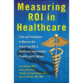 Measuring Roi in Healthcare: Tools and Techniques to Measure the Impact and Roi in Healthcare Improvement Projects and Programs: Tools and Techniques - Hardcover