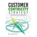 Customer Centricity Strategy: The Roadmap for Exceptional Service and Unforgettable Experiences - Hardcover