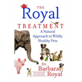 The Royal Treatment: A Natural Approach to Wildly Healthy Pets - Paperback
