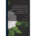 A History of Hindu Chemistry From the Earliest Times to the Middle of the Sixteenth Century, A.D.; Volume 1 - Paperback