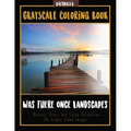 Was There Once Landscapes: Landscapes Grayscale Coloring Book Relieve Stress and Enjoy Relaxation 24 Single Sided Images - Paperback
