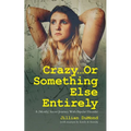 Crazy...Or Something Else Entirely: A (Mostly) Secret Journey With Bipolar Disorder - Paperback