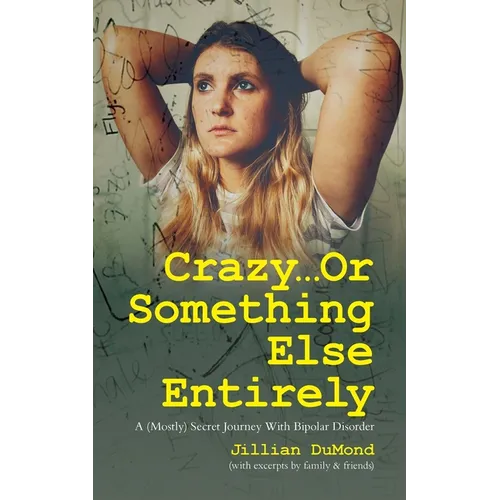Crazy...Or Something Else Entirely: A (Mostly) Secret Journey With Bipolar Disorder - Paperback