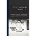 Perfumes And Cosmetics: Their Preparation And Manufacture: A Complete Treatise For The Use Of The Perfumer And Cosmetic Manufacturer: Covering - Hardcover