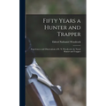 Fifty Years a Hunter and Trapper: Experiences and Observations of E. N. Woodcock, the Noted Hunter and Trapper - Hardcover