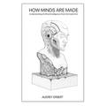 How Minds Are Made: Understanding Artificial Intelligence from the Inside Out - Paperback