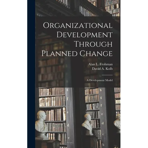 Organizational Development Through Planned Change: A Development Model - Hardcover