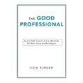 The Good Professional: How to Take Control of Your Work Life, Get More Done, and Be Happier - Paperback