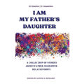 I Am My Father's Daughter: A Collection of Stories about Father-Daughter Relationships - Paperback