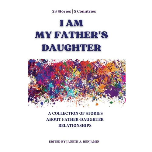 I Am My Father's Daughter: A Collection of Stories about Father-Daughter Relationships - Paperback