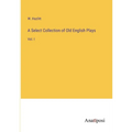 A Select Collection of Old English Plays: Vol. I - Paperback